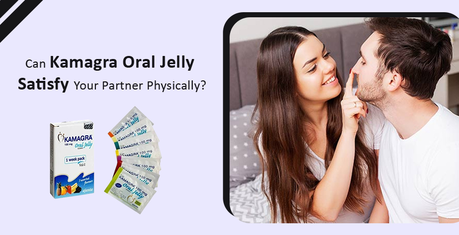 Can Kamagra Oral Jelly Satisfy Your Partner Physically?