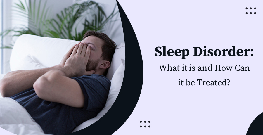 Sleep Disorder: What it is and How Can it be Treated?