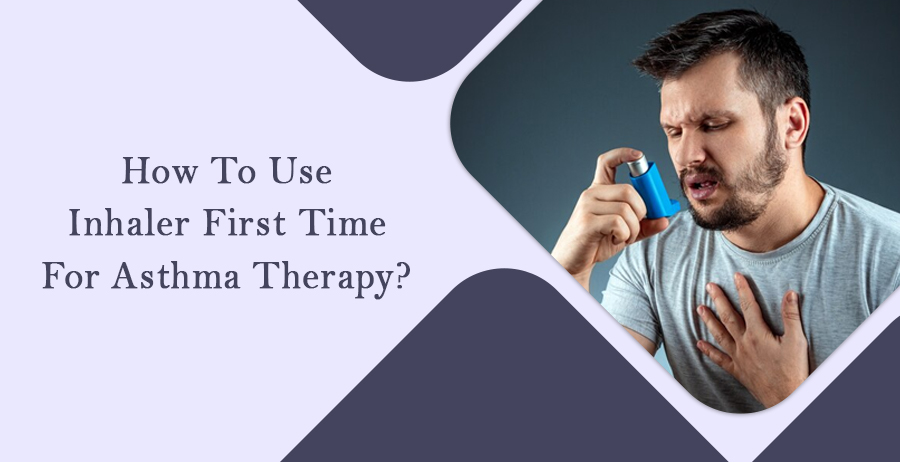 How to Use Inhaler First Time for Asthma Therapy?