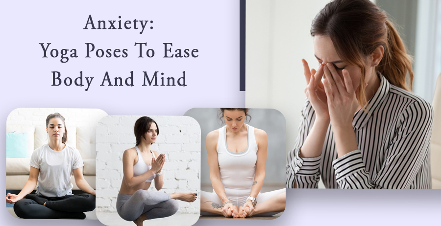 Anxiety: Yoga Poses To Ease Body And Mind