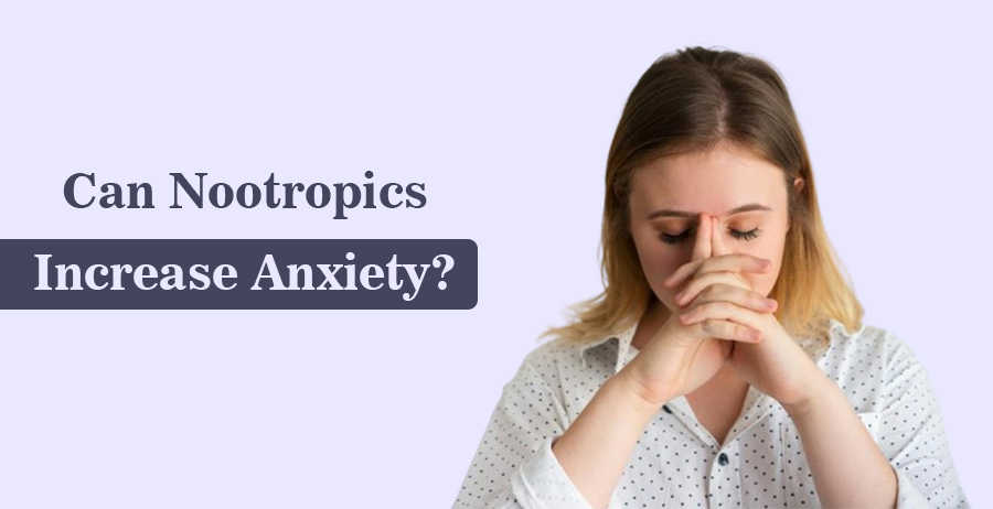 Can Nootropics Increase Anxiety?