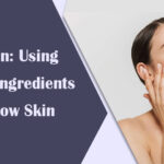 Dry Skin: Using Natural Ingredients for Glow Skin