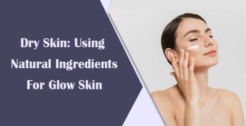 Dry Skin: Using Natural Ingredients for Glow Skin