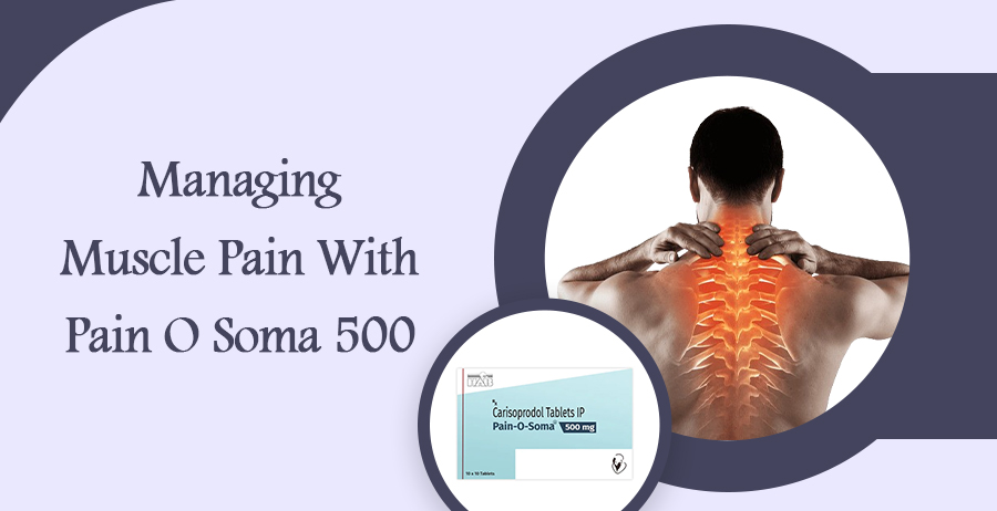 Managing Muscle Pain With Pain O Soma 500