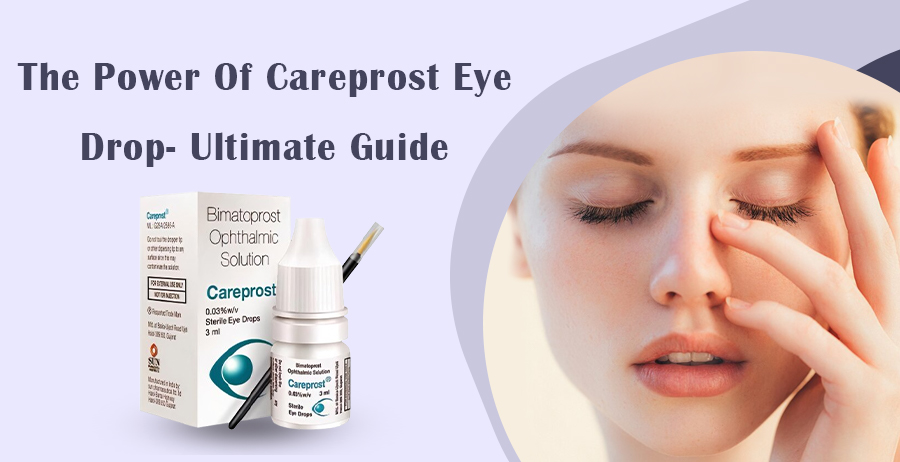 The Power of Careprost Eye Drop- Ultimate Guide