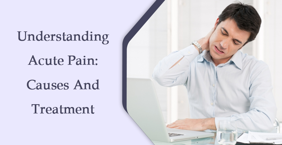 Understanding Acute Pain: Causes and Treatment