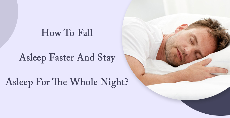 How to fall asleep faster and stay asleep for the whole night?