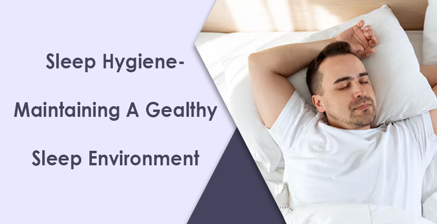 Sleep hygiene- Maintaining a healthy sleep environment